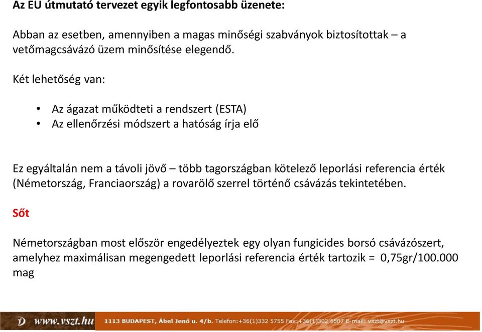 Két lehetőség van: Az ágazat működteti a rendszert (ESTA) Az ellenőrzési módszert a hatóság írja elő Ez egyáltalán nem a távoli jövő több tagországban