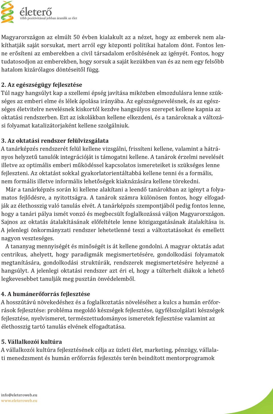 Fontos, hogy tudatosodjon az emberekben, hogy sorsuk a saját kezükben van és az nem egy felsőbb hatalom kizárólagos döntéseitől függ. 2.