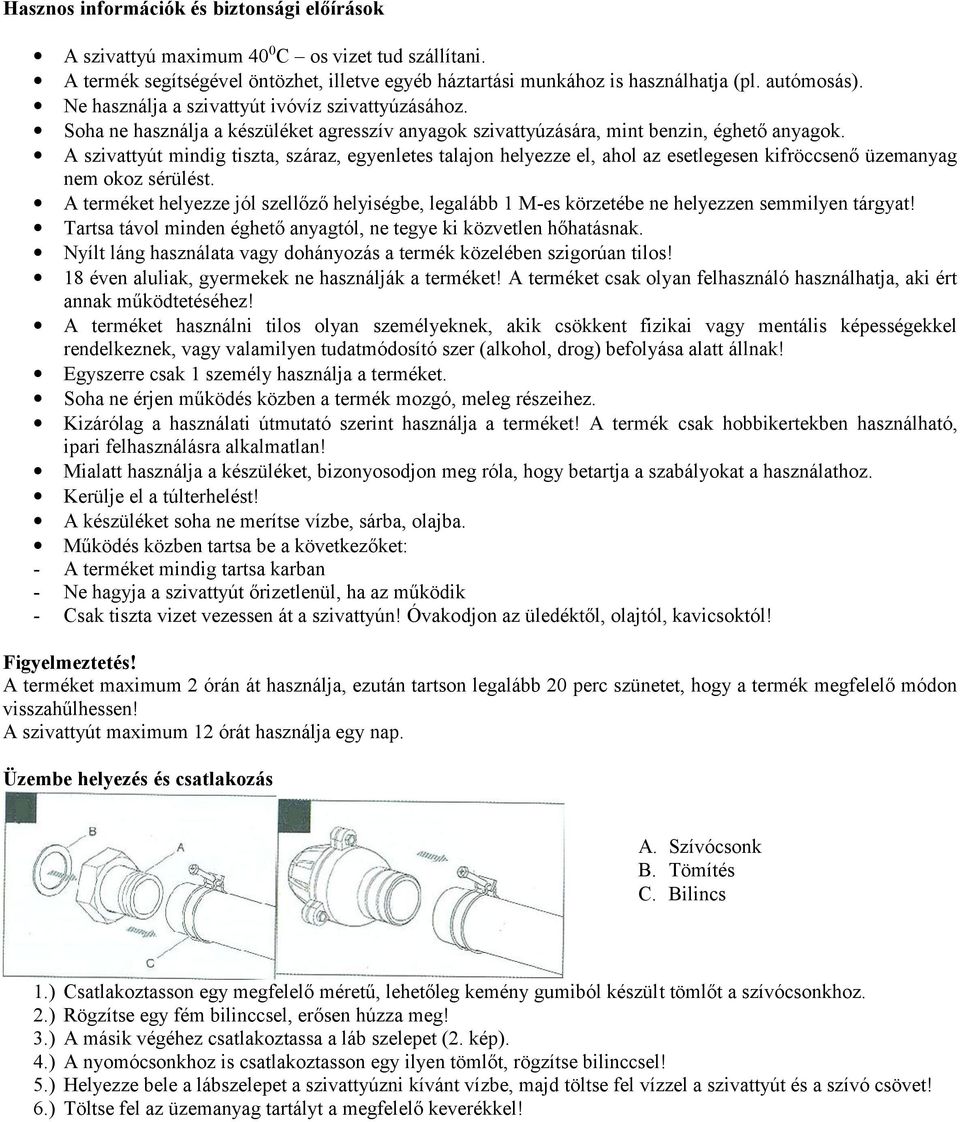 A szivattyút mindig tiszta, száraz, egyenletes talajon helyezze el, ahol az esetlegesen kifröccsenő üzemanyag nem okoz sérülést.