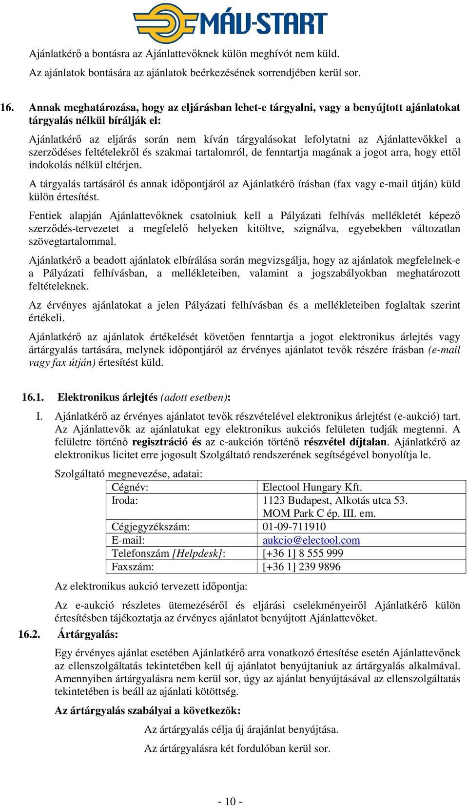 Ajánlattevőkkel a szerződéses feltételekről és szakmai tartalomról, de fenntartja magának a jogot arra, hogy ettől indokolás nélkül eltérjen.
