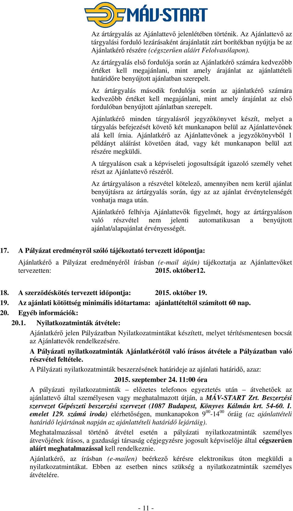 Az ártárgyalás második fordulója során az ajánlatkérő számára kedvezőbb értéket kell megajánlani, mint amely árajánlat az első fordulóban benyújtott ajánlatban szerepelt.