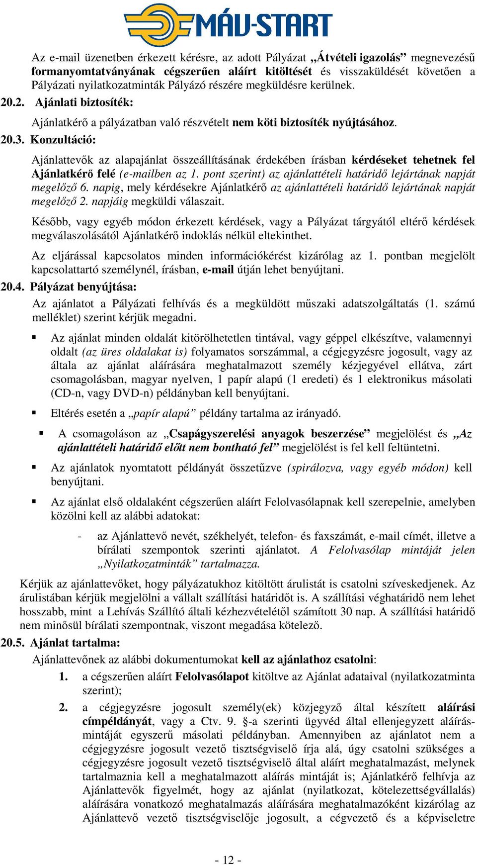 Konzultáció: Ajánlattevők az alapajánlat összeállításának érdekében írásban kérdéseket tehetnek fel Ajánlatkérő felé (e-mailben az 1.