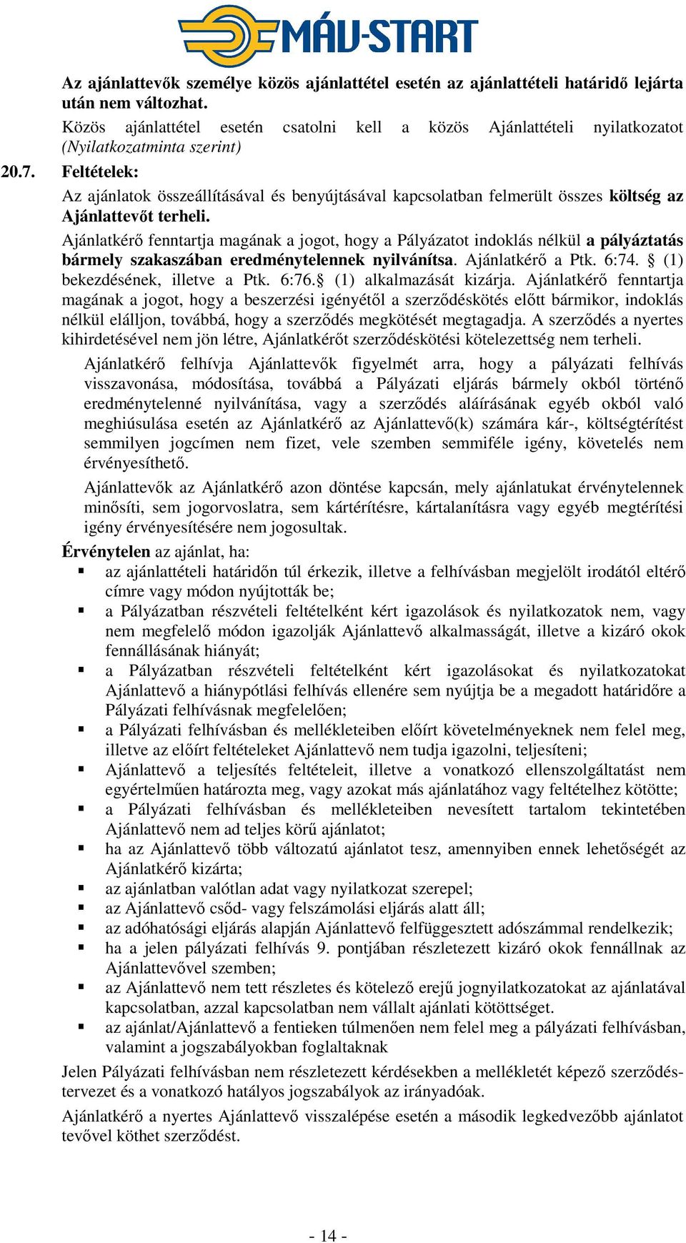 Feltételek: Az ajánlatok összeállításával és benyújtásával kapcsolatban felmerült összes költség az Ajánlattevőt terheli.