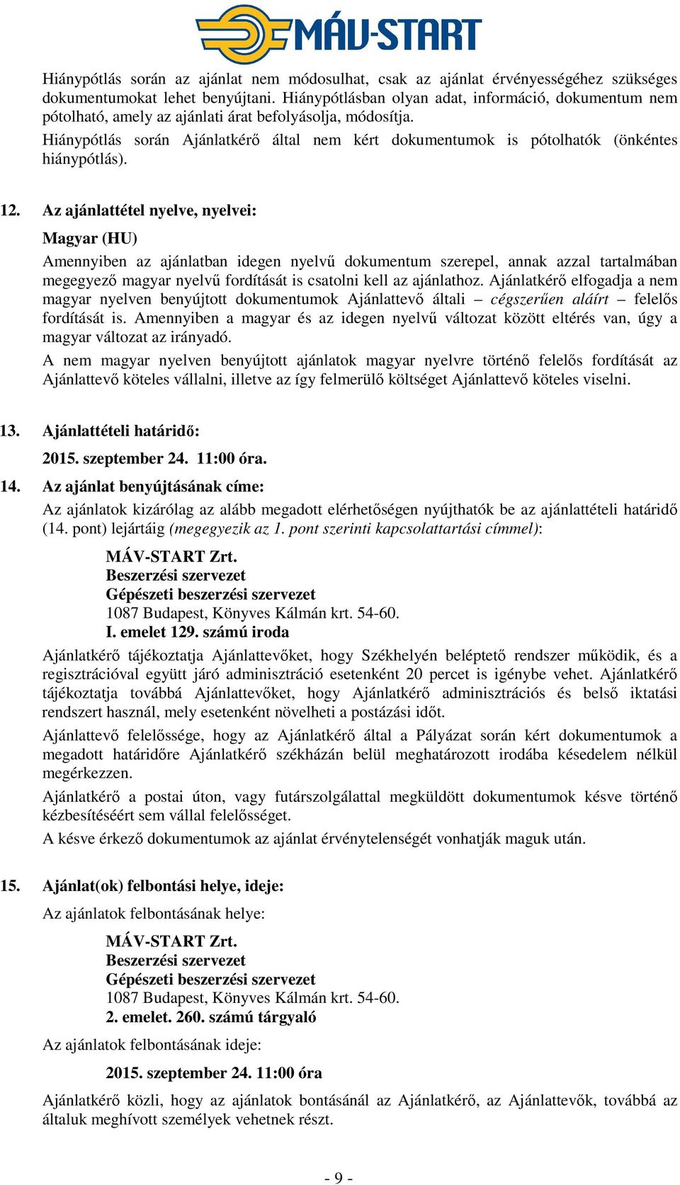 Hiánypótlás során Ajánlatkérő által nem kért dokumentumok is pótolhatók (önkéntes hiánypótlás). 12.