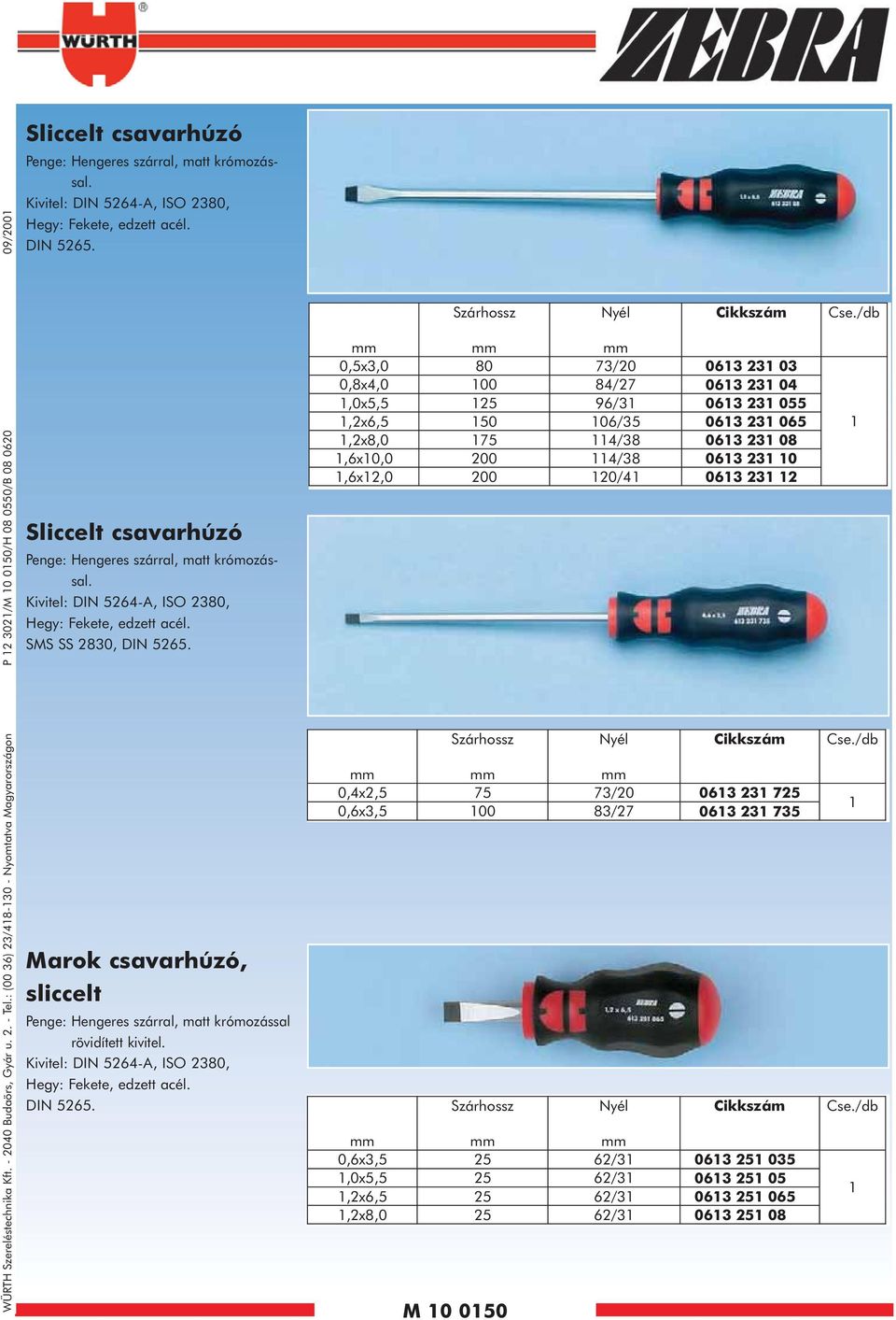 Sliccelt csavarhúzó Penge: Hengeres szárral, matt krómozással. Kivitel: DIN 5264-A, ISO 2380, Hegy: Fekete, edzett acél. SMS SS 2830, DIN 5265.