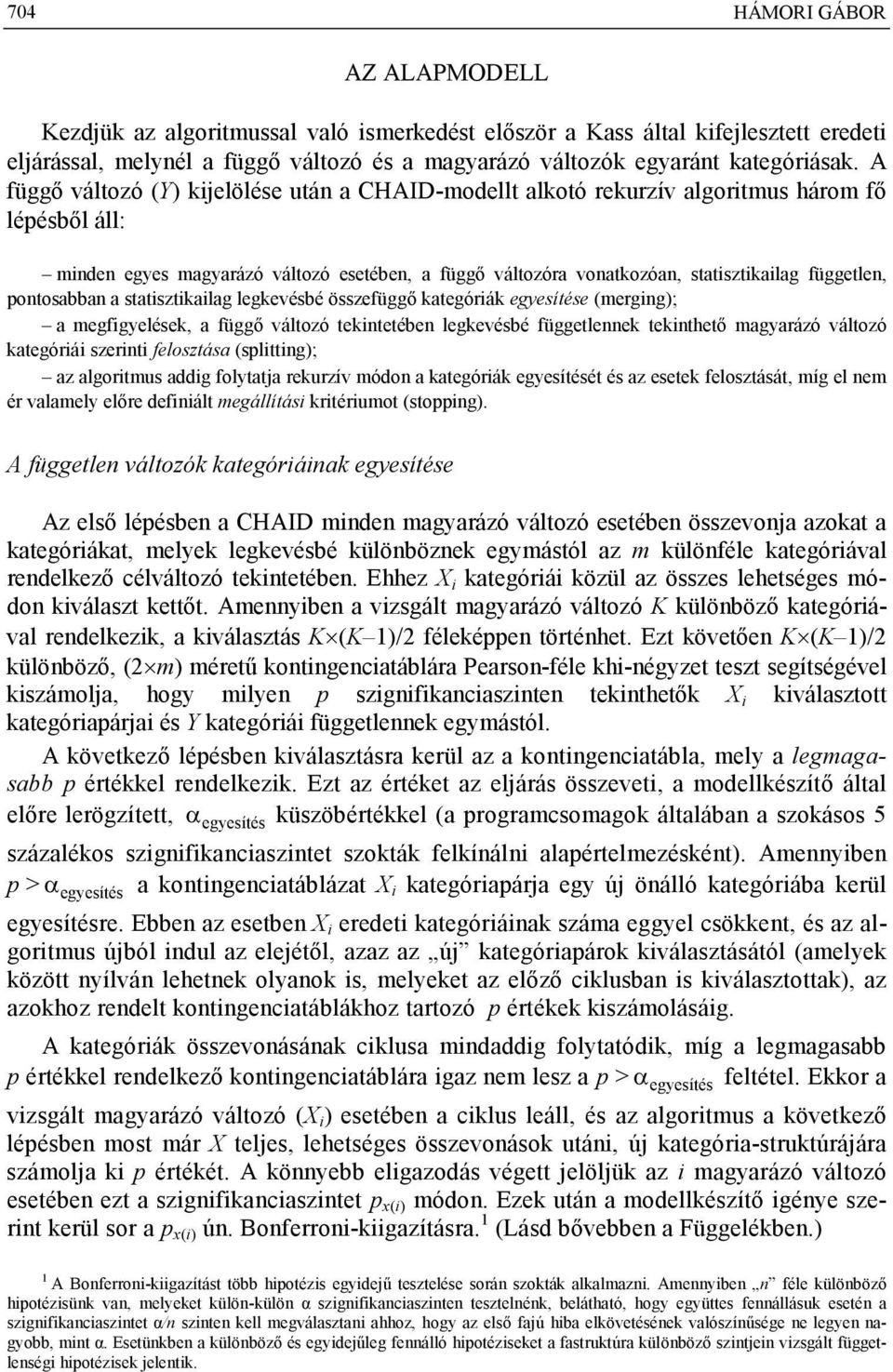 független, pontosabban a statisztikailag legkevésbé összefüggő kategóriák egyesítése (merging); a megfigyelések, a függő változó tekintetében legkevésbé függetlennek tekinthető magyarázó változó