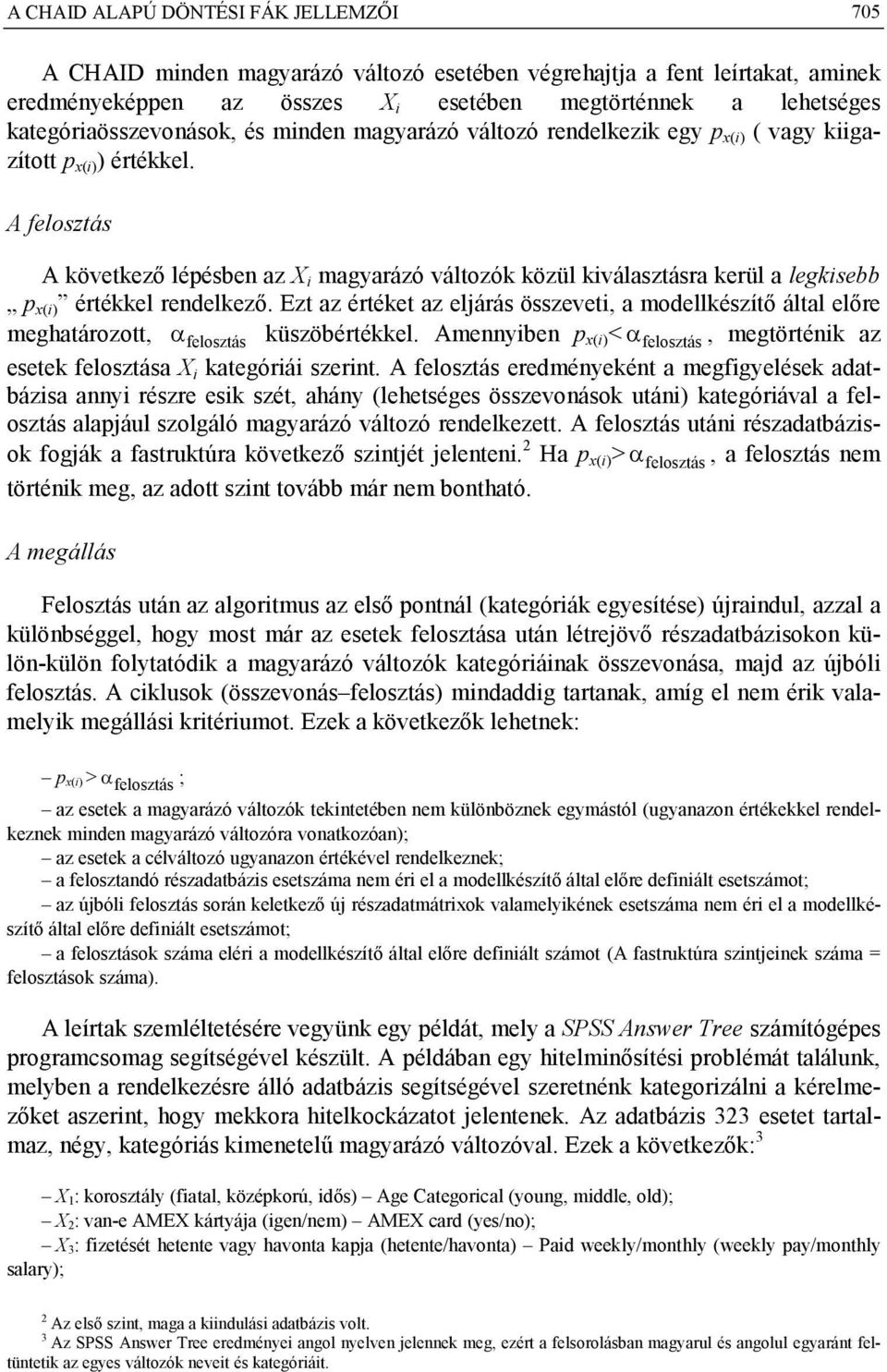 A felosztás A következő lépésben az X i magyarázó változók közül kiválasztásra kerül a legkisebb p x(i) értékkel rendelkező.