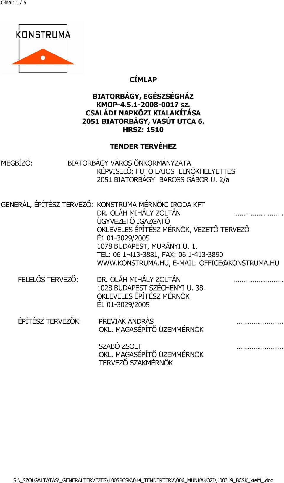 OLÁH MIHÁLY ZOLTÁN.. ÜGYVEZETŐ IGAZGATÓ OKLEVELES ÉPÍTÉSZ MÉRNÖK, VEZETŐ TERVEZŐ É1 01-3029/2005 1078 BUDAPEST, MURÁNYI U. 1. TEL: 06 1-413-3881, FAX: 06 1-413-38 WWW.KONSTRUMA.