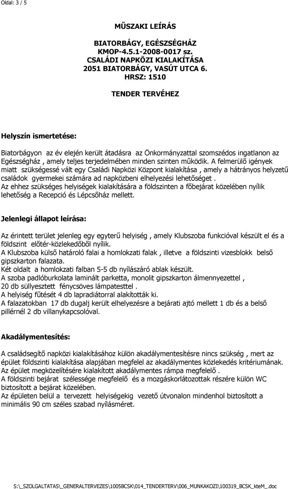 A felmerülő igények miatt szükségessé vált egy Családi Napközi Központ kialakítása, amely a hátrányos helyzetű családok gyermekei számára ad napközbeni elhelyezési lehetőséget.