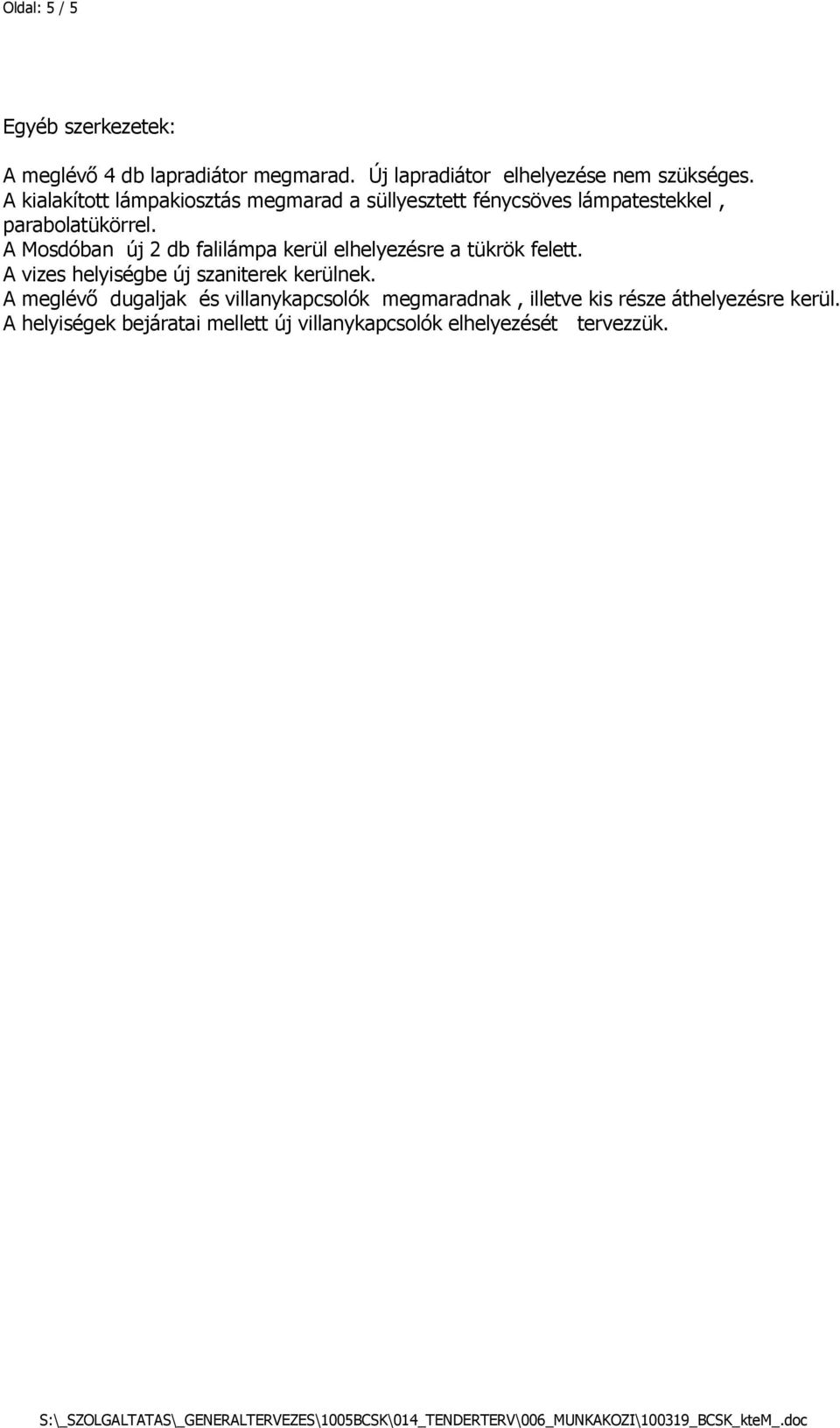 A Mosdóban új 2 db falilámpa kerül elhelyezésre a tükrök felett. A vizes helyiségbe új szaniterek kerülnek.