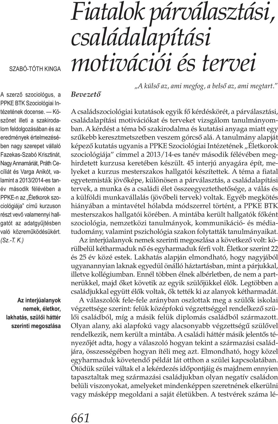 tanév második félévében a PPKE-n az Életkorok szociológiája című kurzuson részt vevő valamennyi hallgatót az adatgyűjtésben való közreműködésükért. (Sz.-T. K.