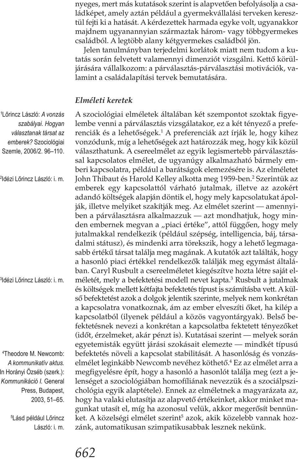 Jelen tanulmányban terjedelmi korlátok miatt nem tudom a kutatás során felvetett valamennyi dimenziót vizsgálni.