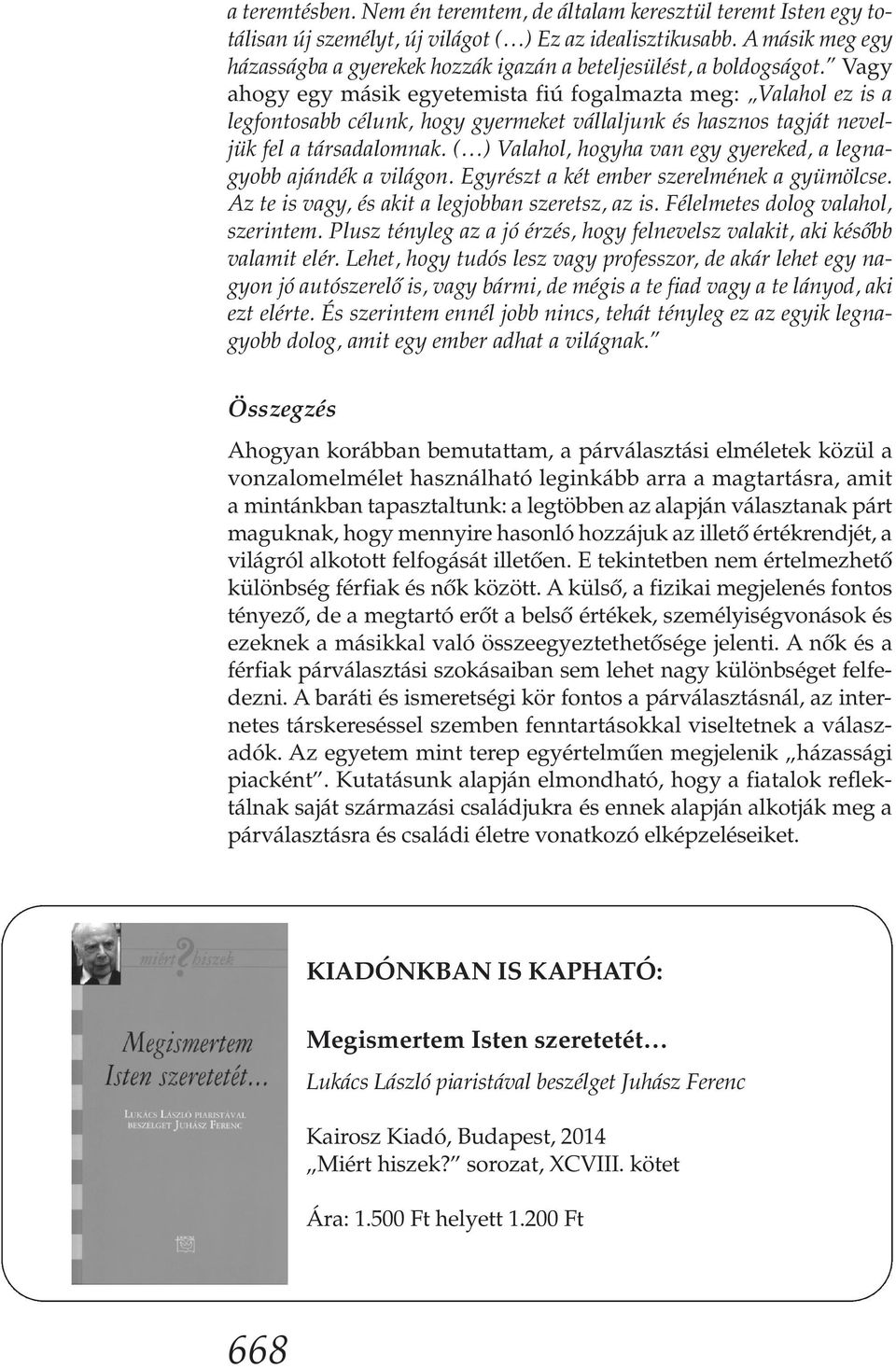Vagy ahogy egy másik egyetemista fiú fogalmazta meg: Valahol ez is a legfontosabb célunk, hogy gyermeket vállaljunk és hasznos tagját neveljük fel a társadalomnak.