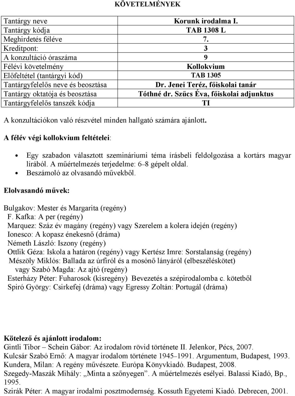 A félév végi kollokvium feltételei: Egy szabadon választott szemináriumi téma írásbeli feldolgozása a kortárs magyar lírából. A műértelmezés terjedelme: 6 8 gépelt oldal.