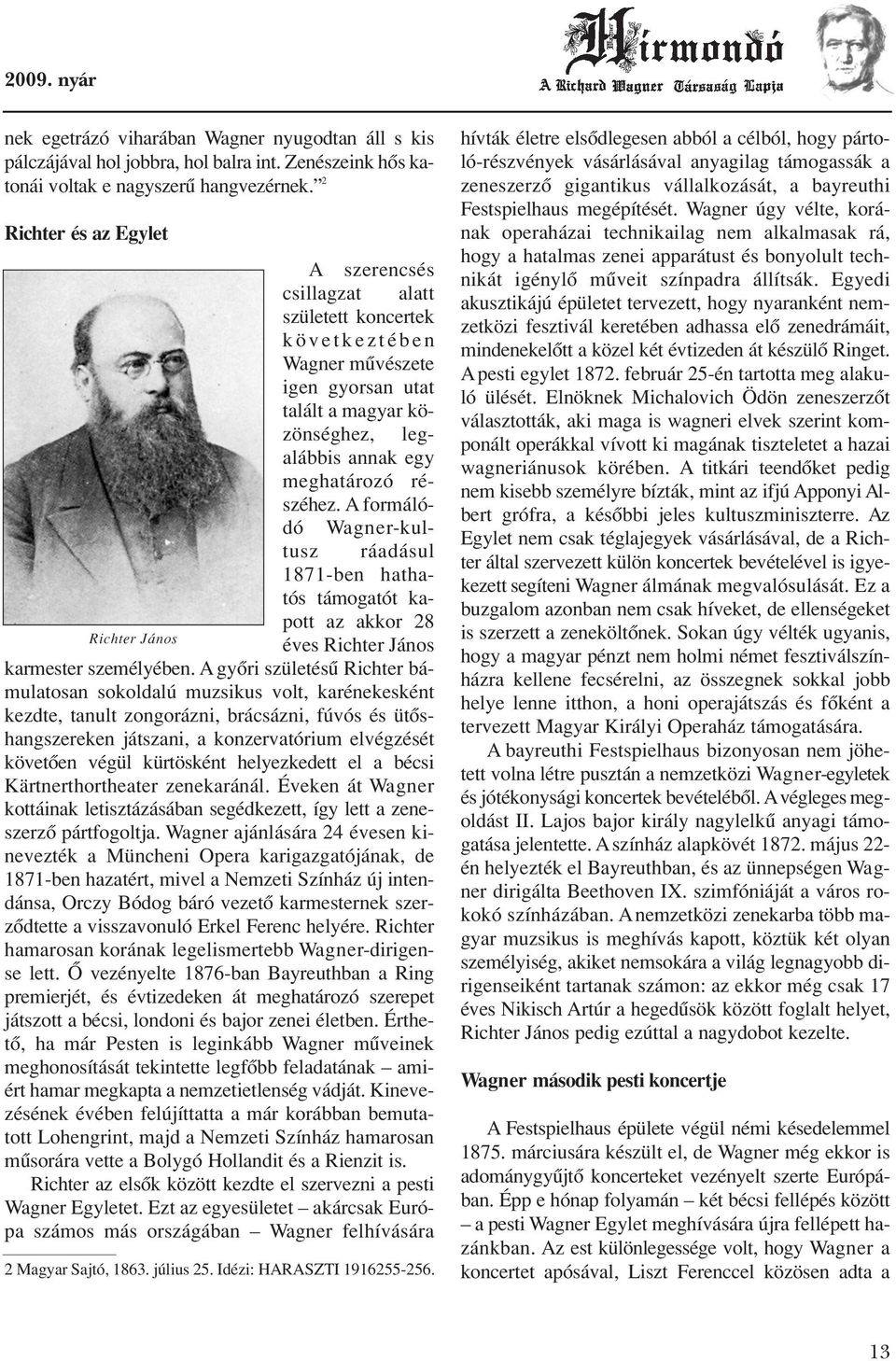 A formálódó Wagner-kultusz ráadásul 1871-ben hathatós támogatót kapott az akkor 28 Richter János éves Richter János karmester személyében.