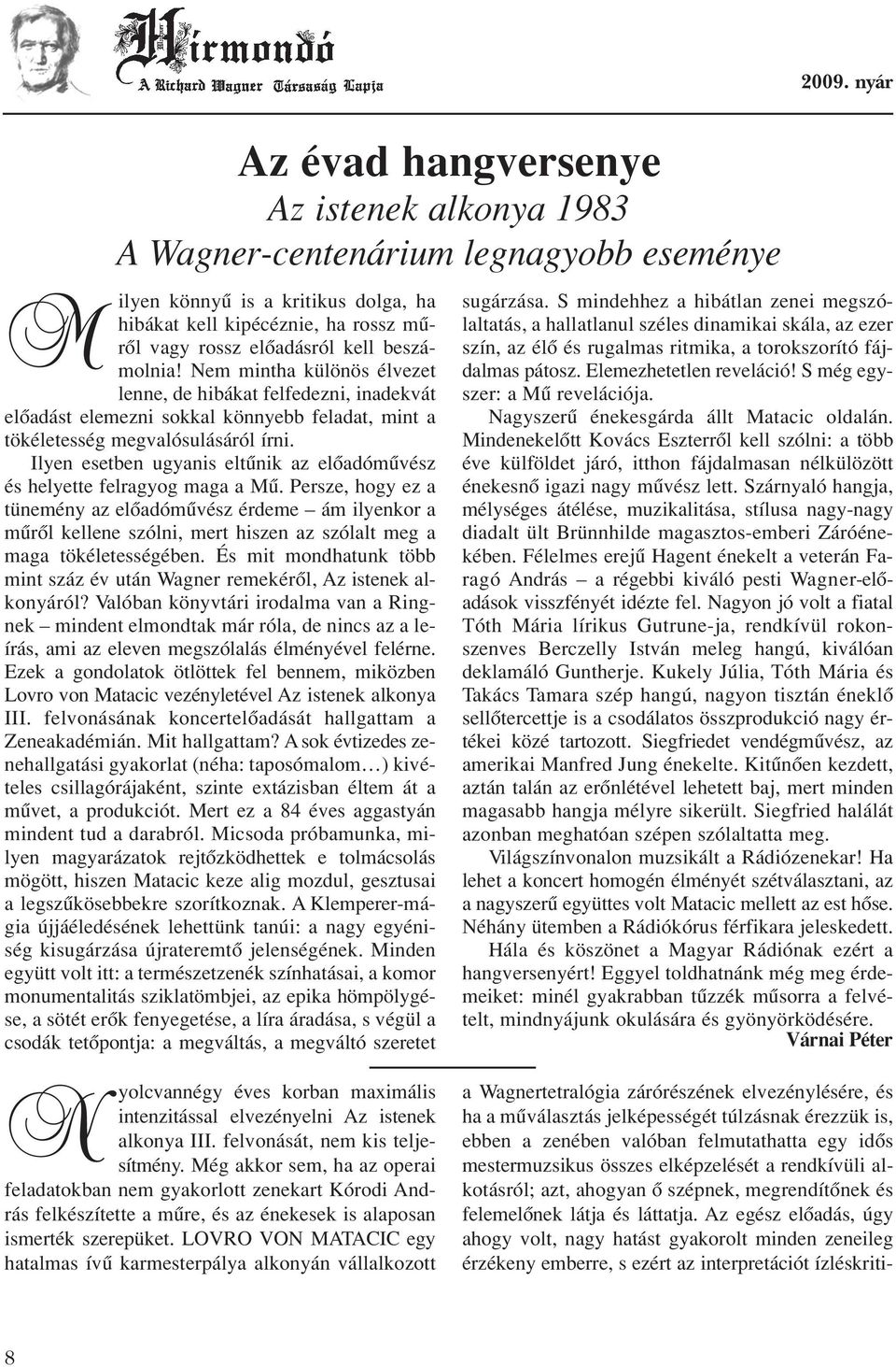 Ilyen esetben ugyanis eltûnik az elôadómûvész és helyette felragyog maga a Mû.
