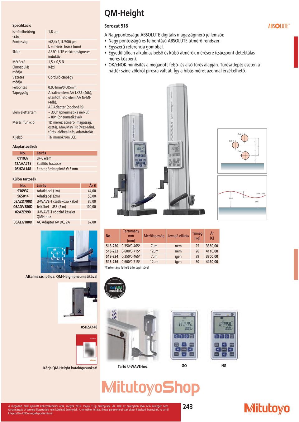 átmérő, magasság, osztás, Max/Min/TIR (Max-Min), tűrés, előbeállítás, adattárolás Kijelző TN monokróm LCD Sorozat 518 A Nagypontosságú ABSOLUTE digitális magasságmérő jellemzői: Nagy pontosságú és