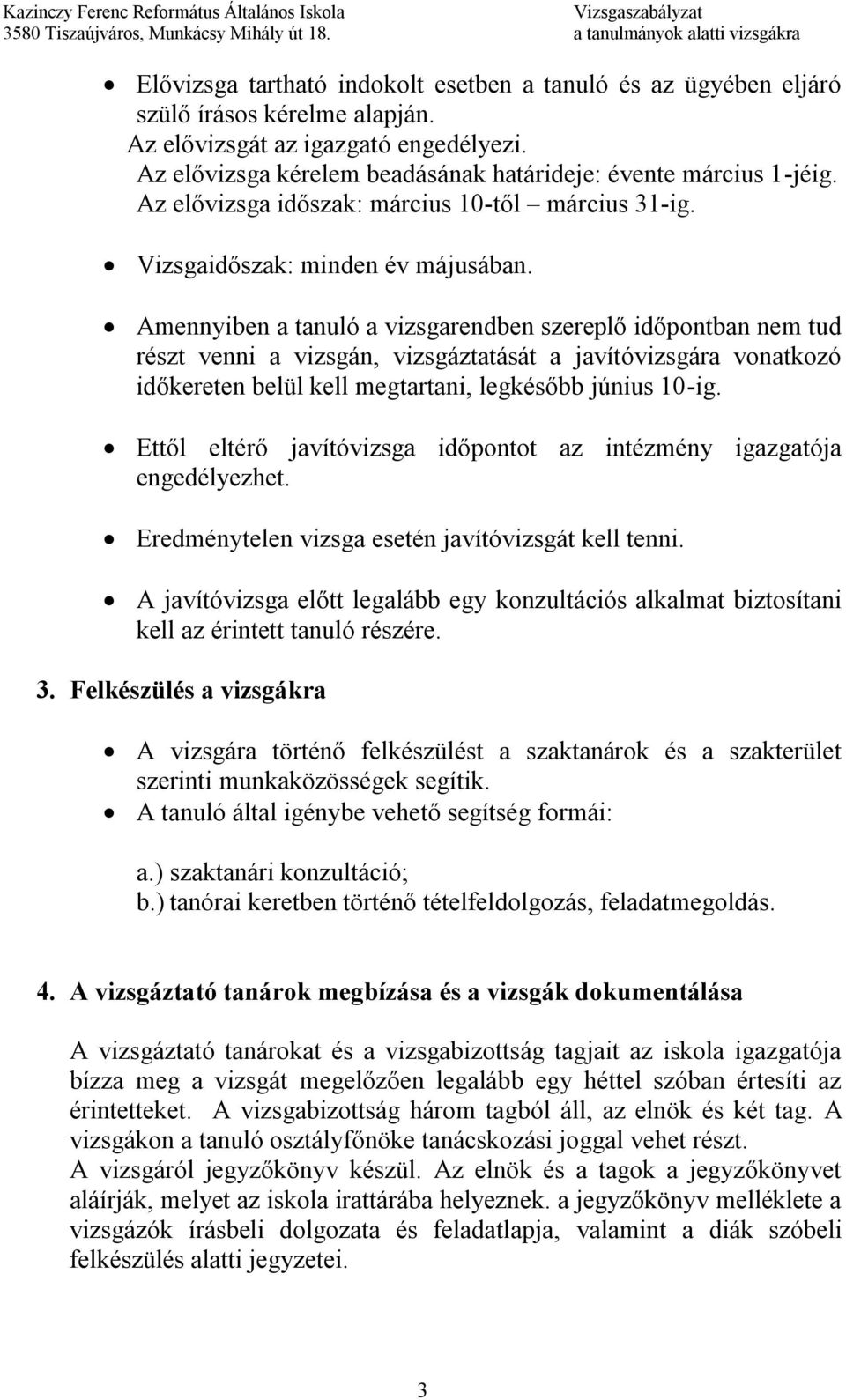 Amennyiben a tanuló a vizsgarendben szereplő időpontban nem tud részt venni a vizsgán, vizsgáztatását a javítóvizsgára vonatkozó időkereten belül kell megtartani, legkésőbb június 10-ig.