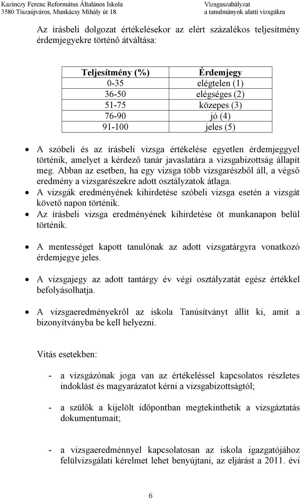 Abban az esetben, ha egy vizsga több vizsgarészből áll, a végső eredmény a vizsgarészekre adott osztályzatok átlaga.