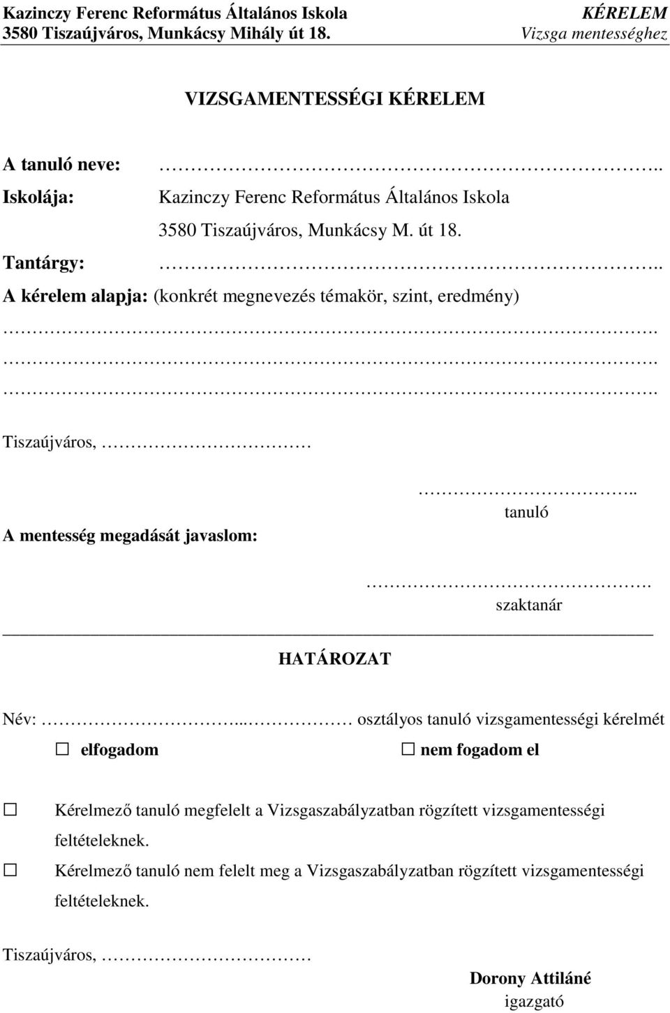 . A kérelem alapja: (konkrét megnevezés témakör, szint, eredmény)... Tiszaújváros, A mentesség megadását javaslom:.. tanuló. szaktanár HATÁROZAT Név:.