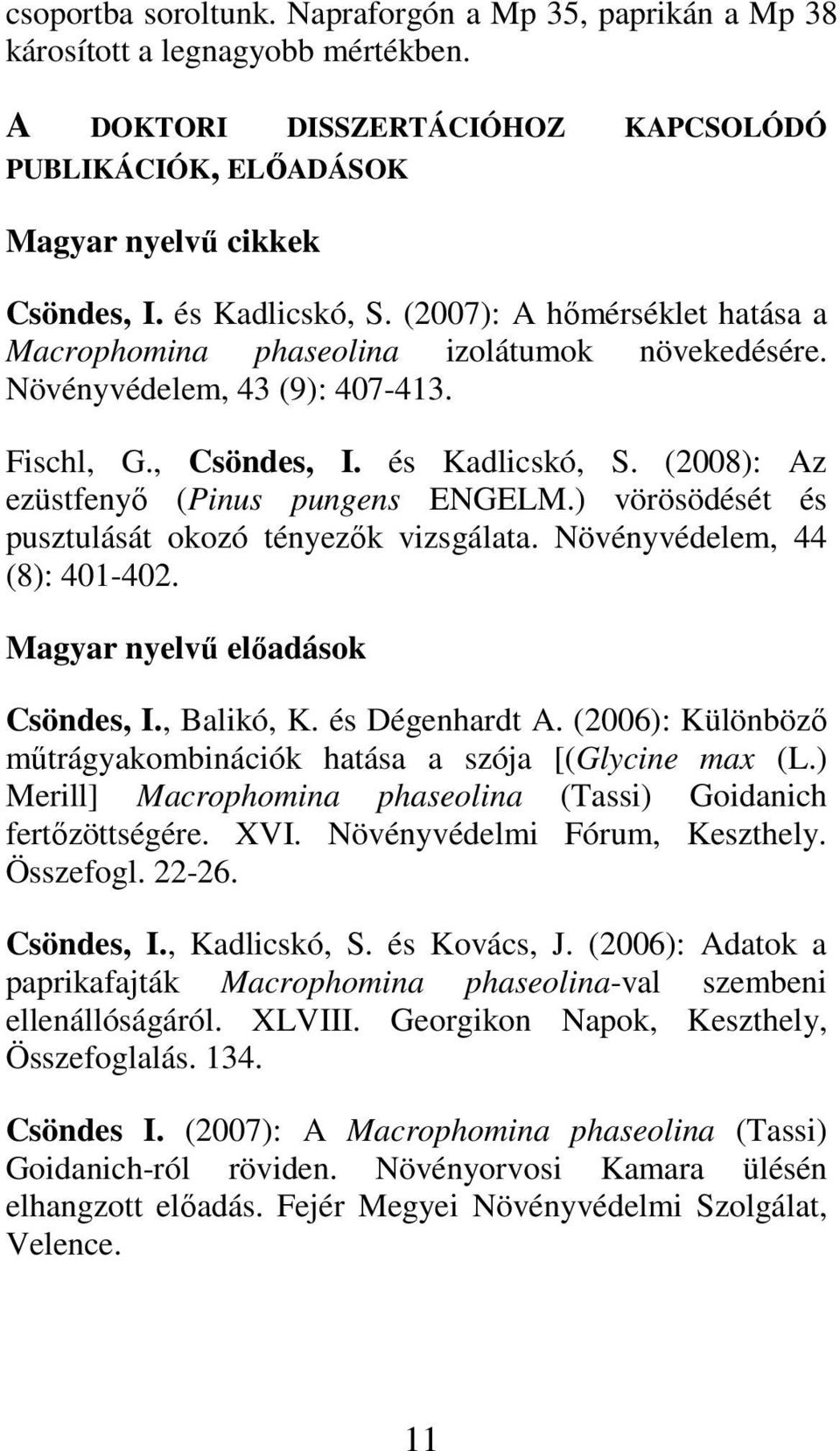 (2008): Az ezüstfenyı (Pinus pungens ENGELM.) vörösödését és pusztulását okozó tényezık vizsgálata. Növényvédelem, 44 (8): 401-402. Magyar nyelvő elıadások Csöndes, I., Balikó, K. és Dégenhardt A.