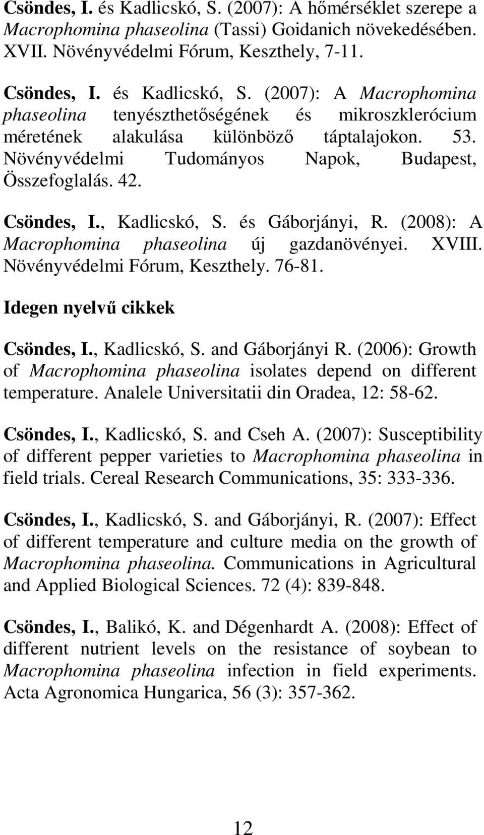 76-81. Idegen nyelvő cikkek Csöndes, I., Kadlicskó, S. and Gáborjányi R. (2006): Growth of Macrophomina phaseolina isolates depend on different temperature.