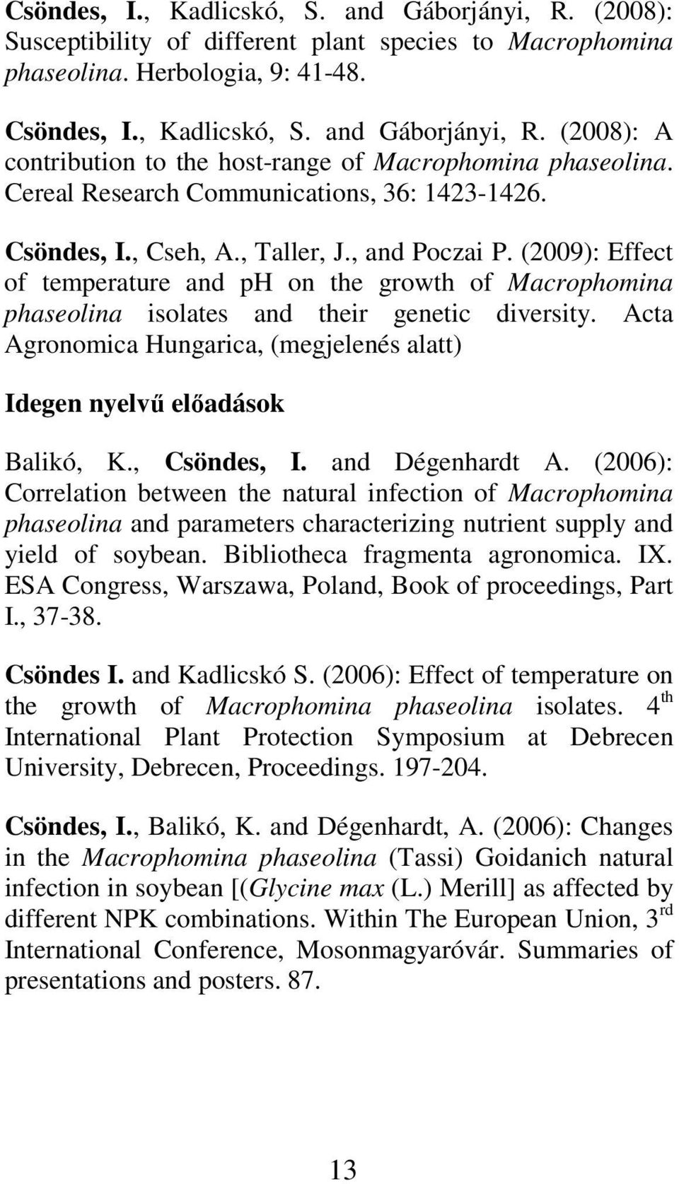 (2009): Effect of temperature and ph on the growth of Macrophomina phaseolina isolates and their genetic diversity. Acta Agronomica Hungarica, (megjelenés alatt) Idegen nyelvő elıadások Balikó, K.