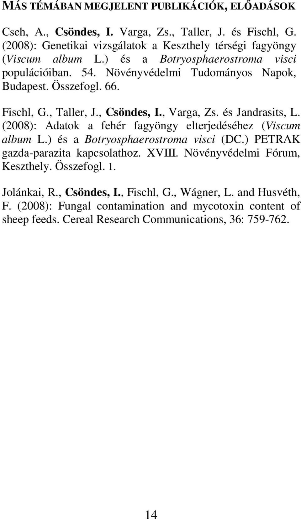 (2008): Adatok a fehér fagyöngy elterjedéséhez (Viscum album L.) és a Botryosphaerostroma visci (DC.) PETRAK gazda-parazita kapcsolathoz. XVIII. Növényvédelmi Fórum, Keszthely.