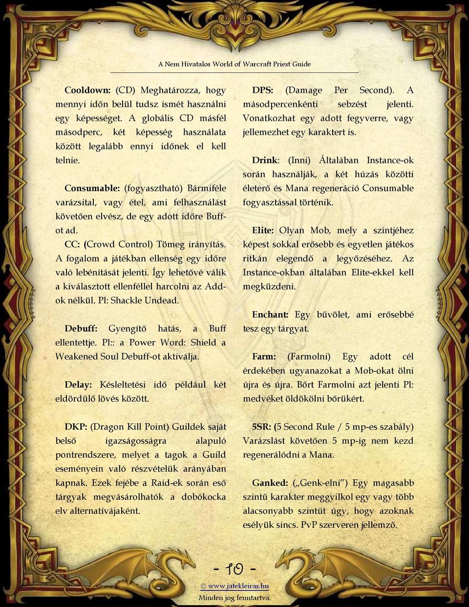 A fogalom a játékban ellenség egy időre való lebénítását jelenti. Így lehetővé válik a kiválasztott ellenféllel harcolni az Addok nélkül. Pl: Shackle Undead.