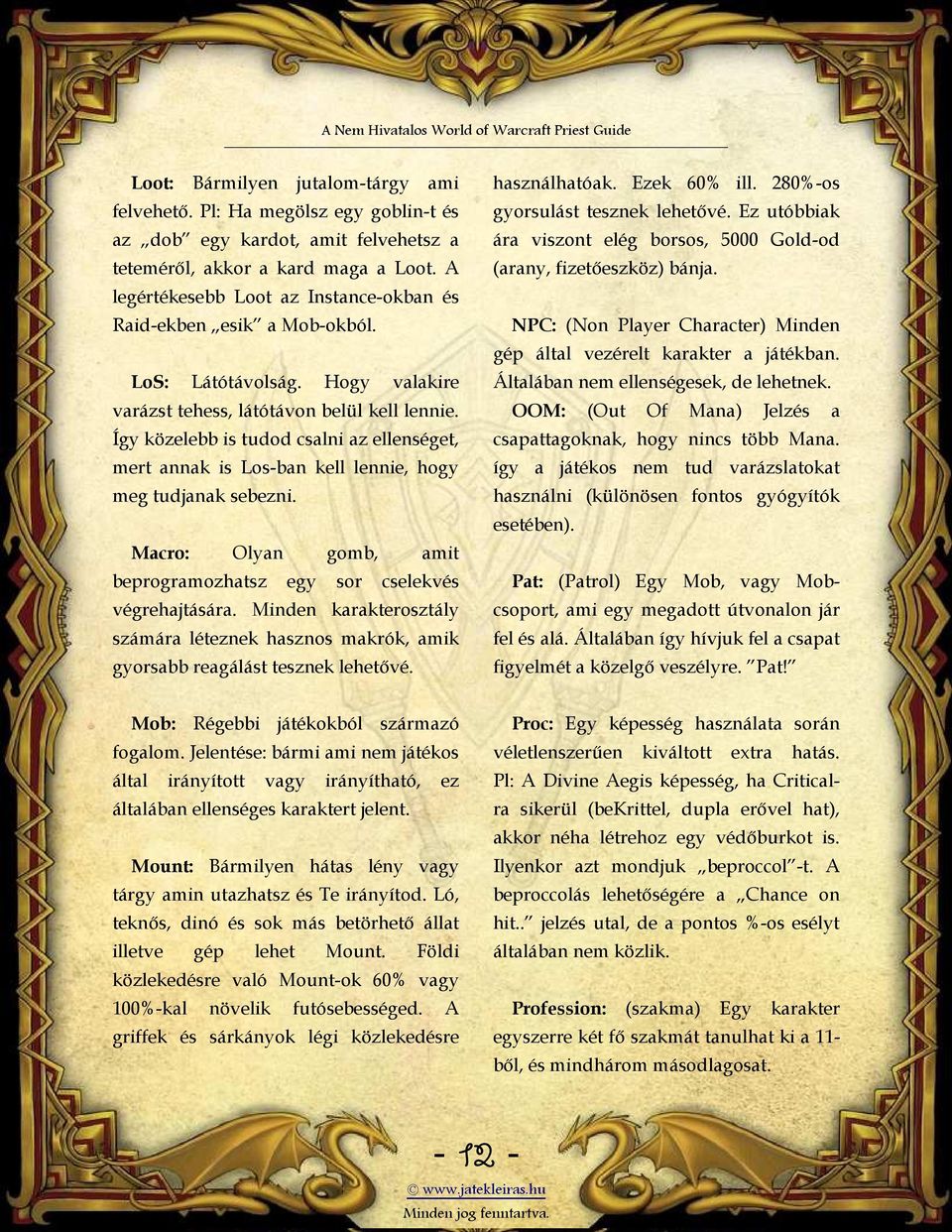 Így közelebb is tudod csalni az ellenséget, mert annak is Los-ban kell lennie, hogy meg tudjanak sebezni. Macro: Olyan gomb, amit beprogramozhatsz egy sor cselekvés végrehajtására.