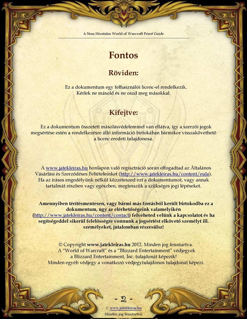 tulajdonosa. A www.jatekleiras.hu honlapon való regisztráció során elfogadtad az Általános Vásárlási és Szerződéses Feltételeinket (http://www.jatekleiras.hu/content/eula).