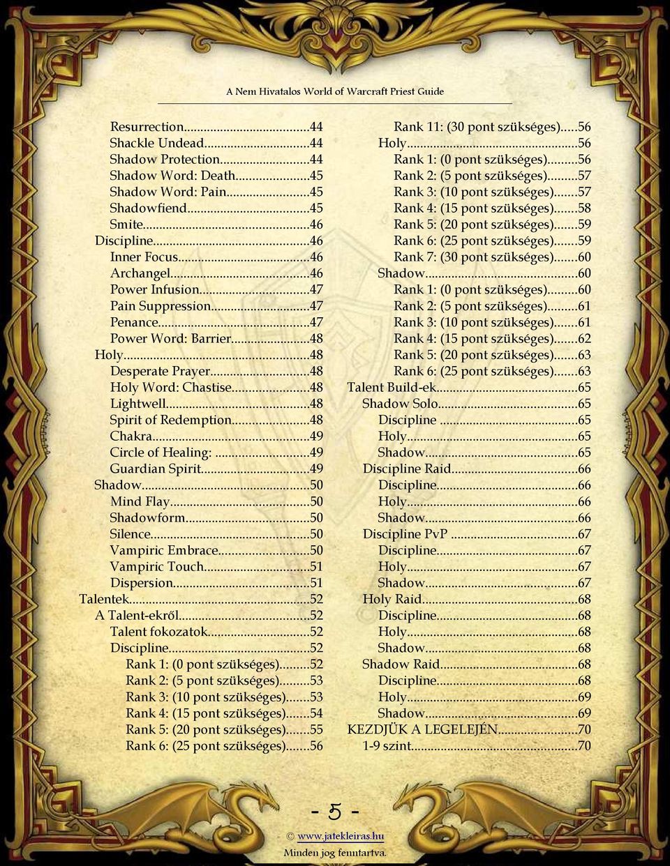 ..49 Guardian Spirit...49 Shadow...50 Mind Flay...50 Shadowform...50 Silence...50 Vampiric Embrace...50 Vampiric Touch...51 Dispersion...51 Talentek...52 A Talent-ekről...52 Talent fokozatok.