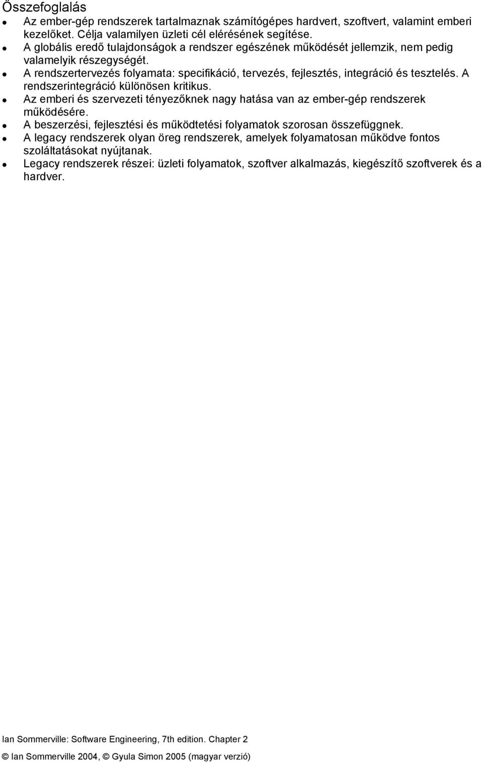 A rendszertervezés folyamata: specifikáció, tervezés, fejlesztés, integráció és tesztelés. A rendszerintegráció különösen kritikus.