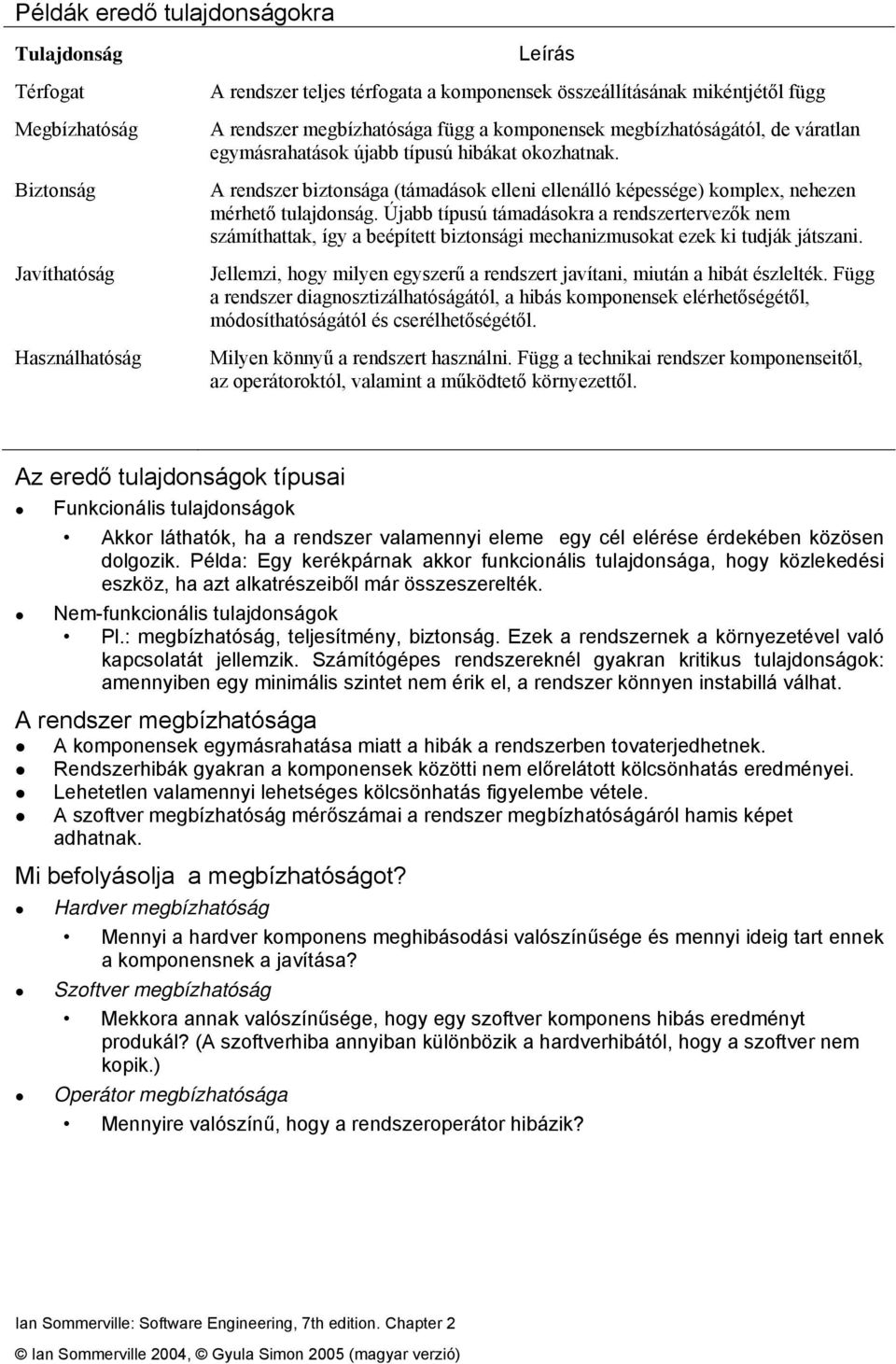 A rendszer biztonsága (támadások elleni ellenálló képessége) komplex, nehezen mérhető tulajdonság.