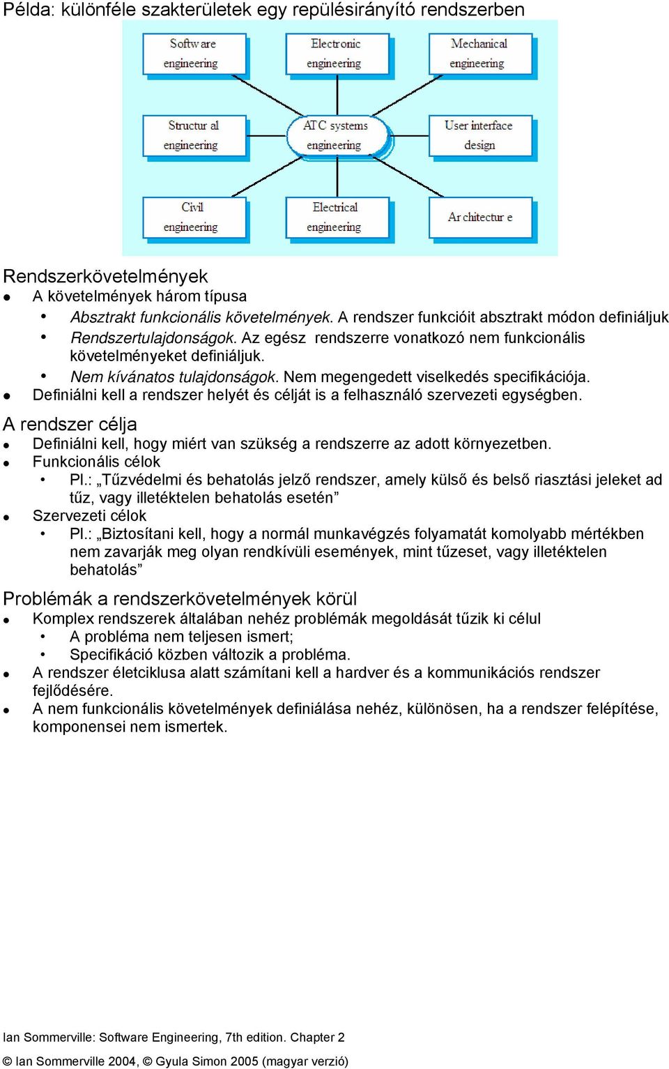Nem megengedett viselkedés specifikációja. Definiálni kell a rendszer helyét és célját is a felhasználó szervezeti egységben.