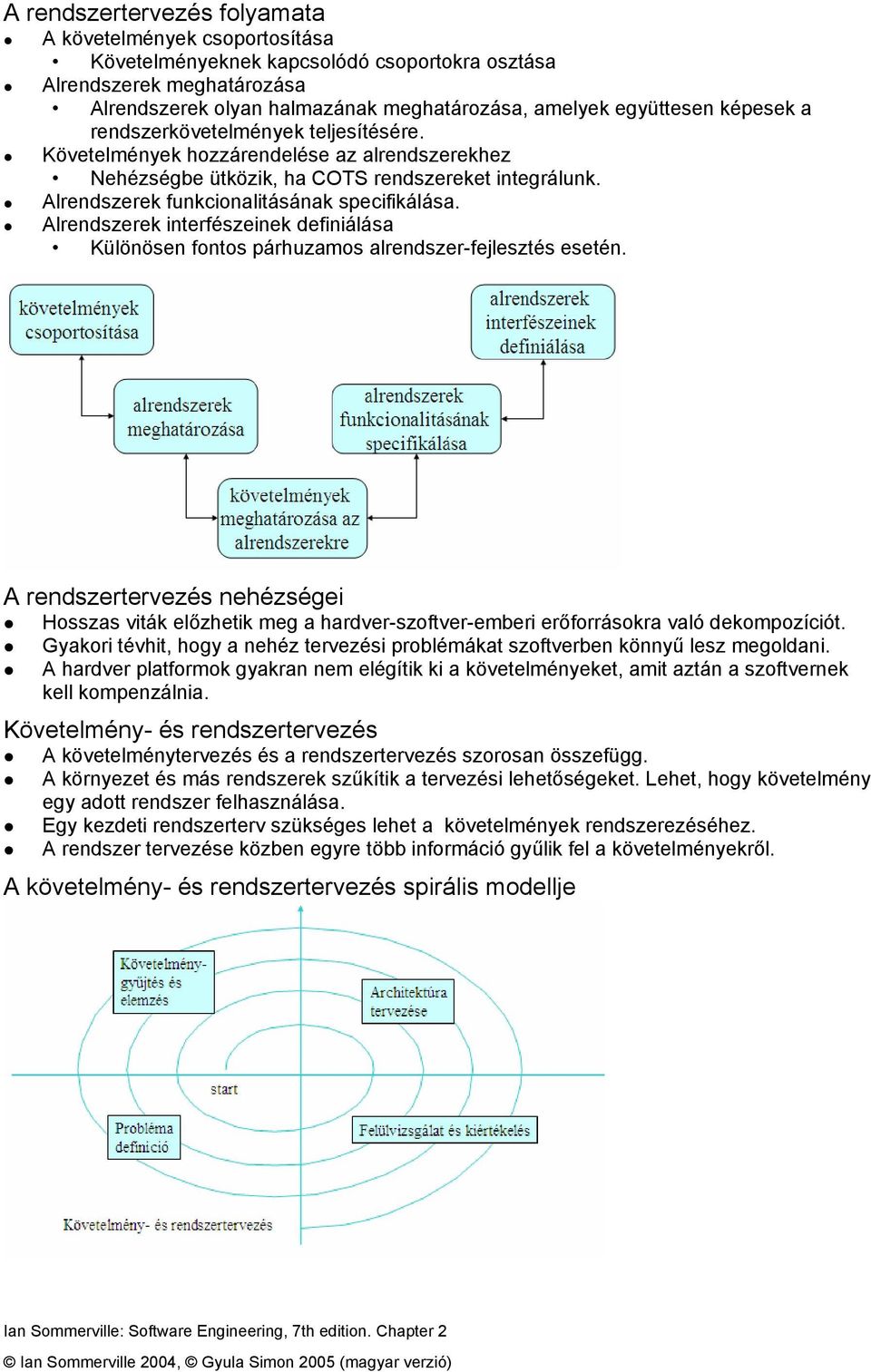 Alrendszerek interfészeinek definiálása Különösen fontos párhuzamos alrendszer-fejlesztés esetén.