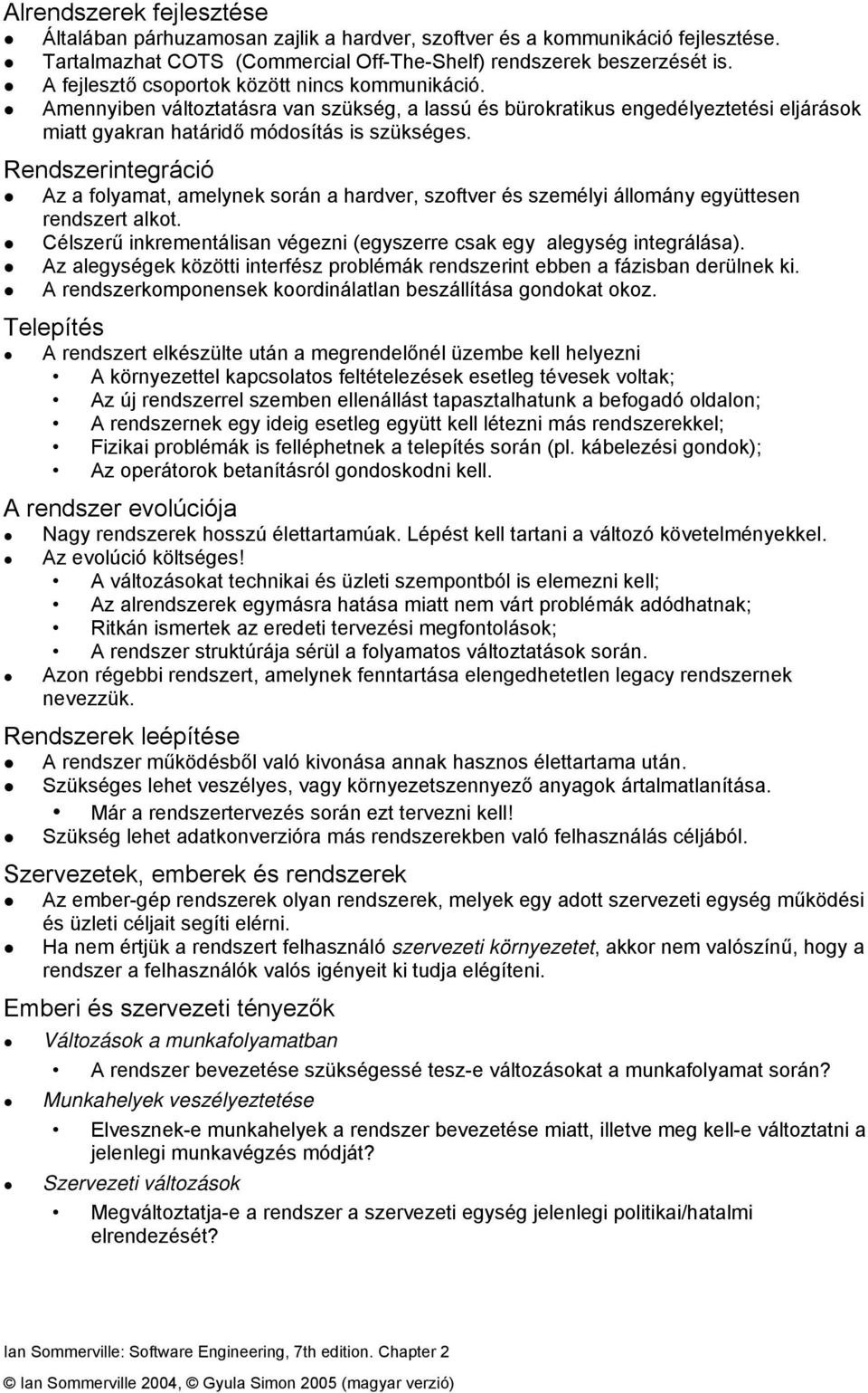 Rendszerintegráció Az a folyamat, amelynek során a hardver, szoftver és személyi állomány együttesen rendszert alkot. Célszerű inkrementálisan végezni (egyszerre csak egy alegység integrálása).