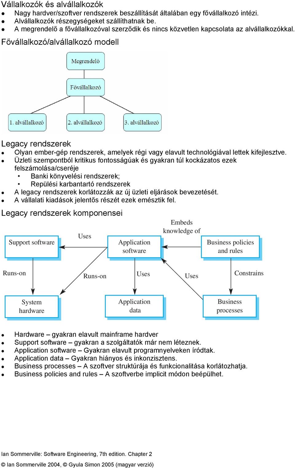 Fővállalkozó/alvállalkozó modell Legacy rendszerek Olyan ember-gép rendszerek, amelyek régi vagy elavult technológiával lettek kifejlesztve.