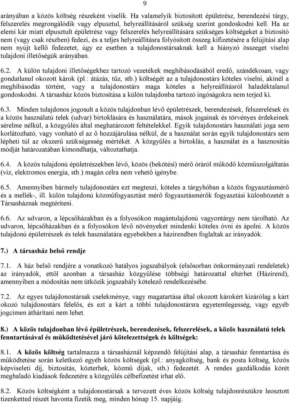 kifizetésére a felújítási alap nem nyújt kellő fedezetet, úgy ez esetben a tulajdonostársaknak kell a hiányzó összeget viselni tulajdoni illetőségük arányában. 6.2.