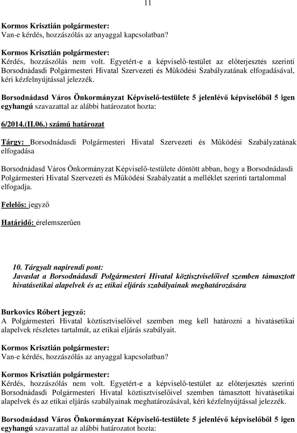 ) számú határozat Tárgy: Borsodnádasdi Polgármesteri Hivatal Szervezeti és Működési Szabályzatának elfogadása Borsodnádasd Város Önkormányzat Képviselő-testülete döntött abban, hogy a Borsodnádasdi