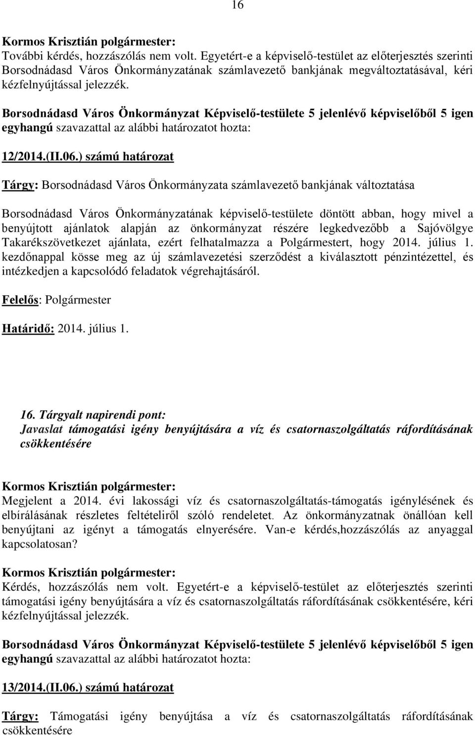 ) számú határozat Tárgy: Borsodnádasd Város Önkormányzata számlavezető bankjának változtatása Borsodnádasd Város Önkormányzatának képviselő-testülete döntött abban, hogy mivel a benyújtott ajánlatok