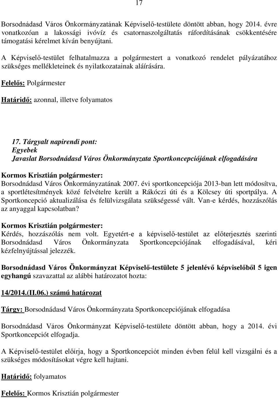 A Képviselő-testület felhatalmazza a polgármestert a vonatkozó rendelet pályázatához szükséges mellékleteinek és nyilatkozatainak aláírására.