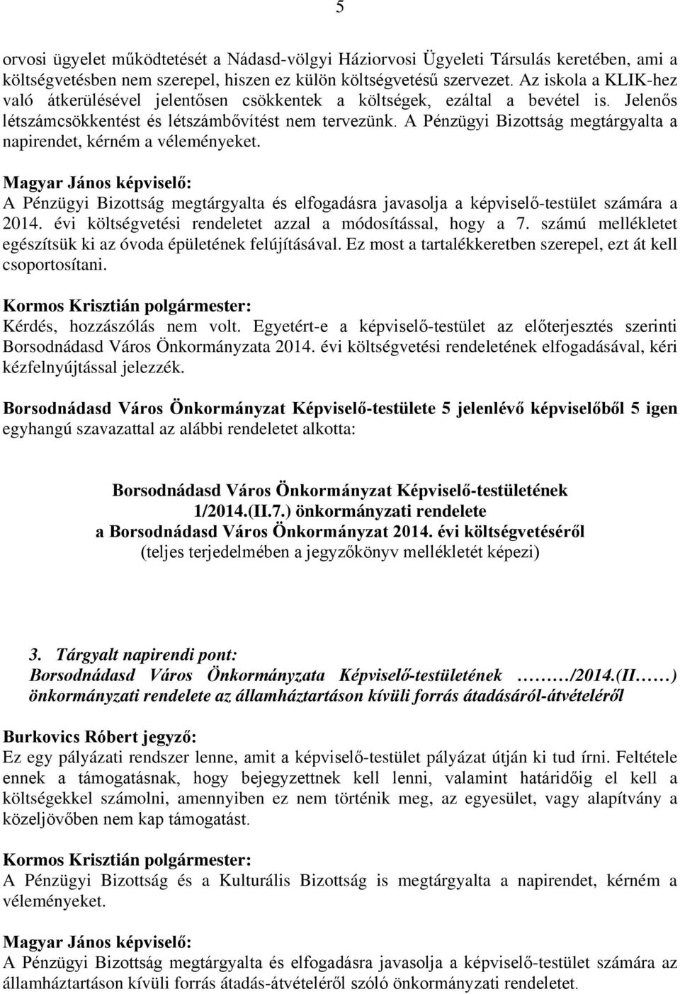 A Pénzügyi Bizottság megtárgyalta a napirendet, kérném a véleményeket. Magyar János képviselő: A Pénzügyi Bizottság megtárgyalta és elfogadásra javasolja a képviselő-testület számára a 2014.