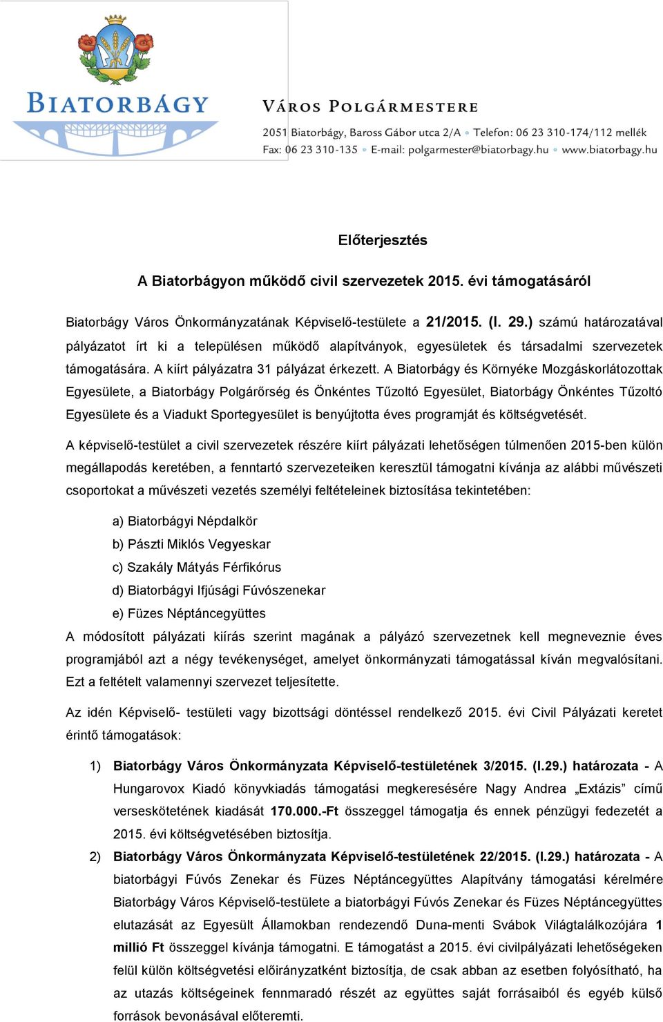 A Biatorbágy és Környéke Mozgáskorlátozottak e, a Biatorbágy Polgárőrség és Önkéntes Tűzoltó, Biatorbágy Önkéntes Tűzoltó e és a Viadukt Sportegyesület is benyújtotta éves programját és