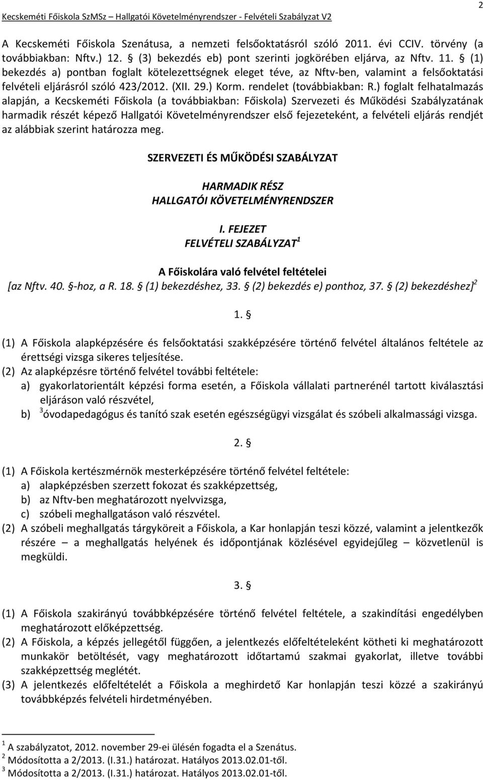 ) foglalt felhatalmazás alapján, a Kecskeméti Főiskola (a továbbiakban: Főiskola) Szervezeti és Működési Szabályzatának harmadik részét képező Hallgatói Követelményrendszer első fejezeteként, a