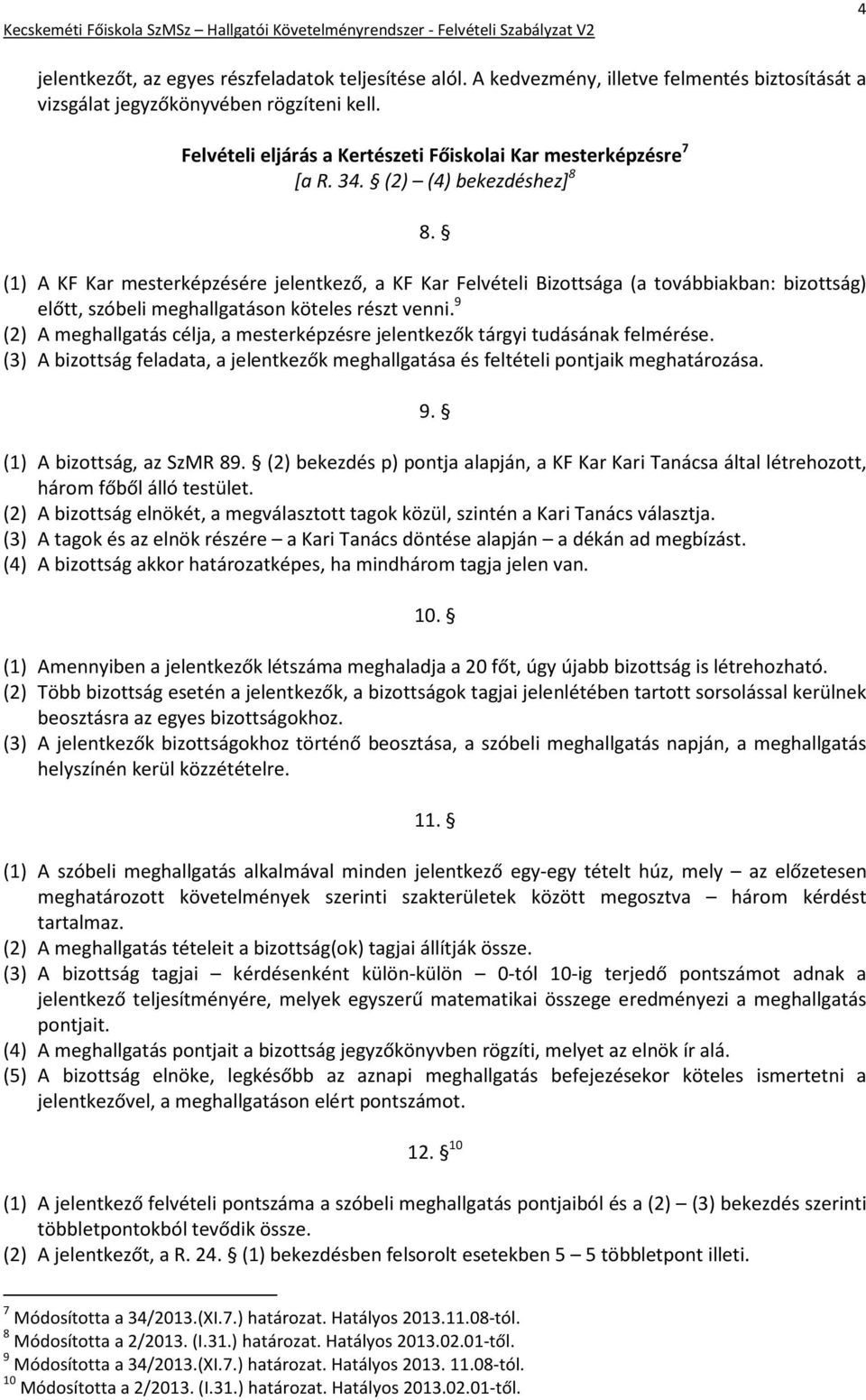 (1) A KF Kar mesterképzésére jelentkező, a KF Kar Felvételi Bizottsága (a továbbiakban: bizottság) előtt, szóbeli meghallgatáson köteles részt venni.