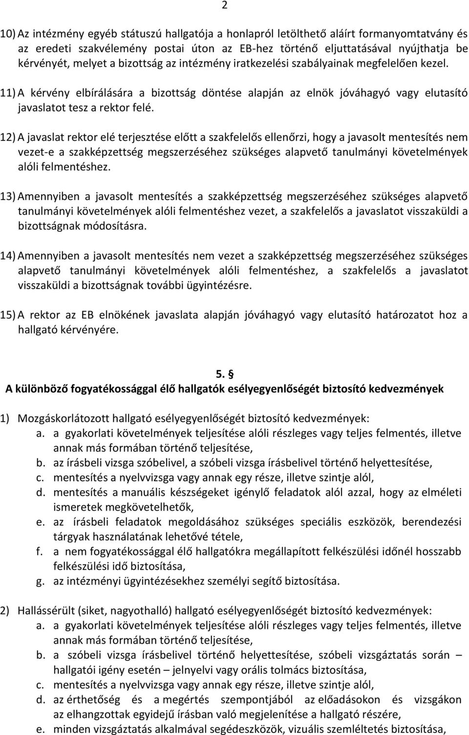 12) A javaslat rektor elé terjesztése előtt a szakfelelős ellenőrzi, hogy a javasolt mentesítés nem vezet-e a szakképzettség megszerzéséhez szükséges alapvető tanulmányi követelmények alóli