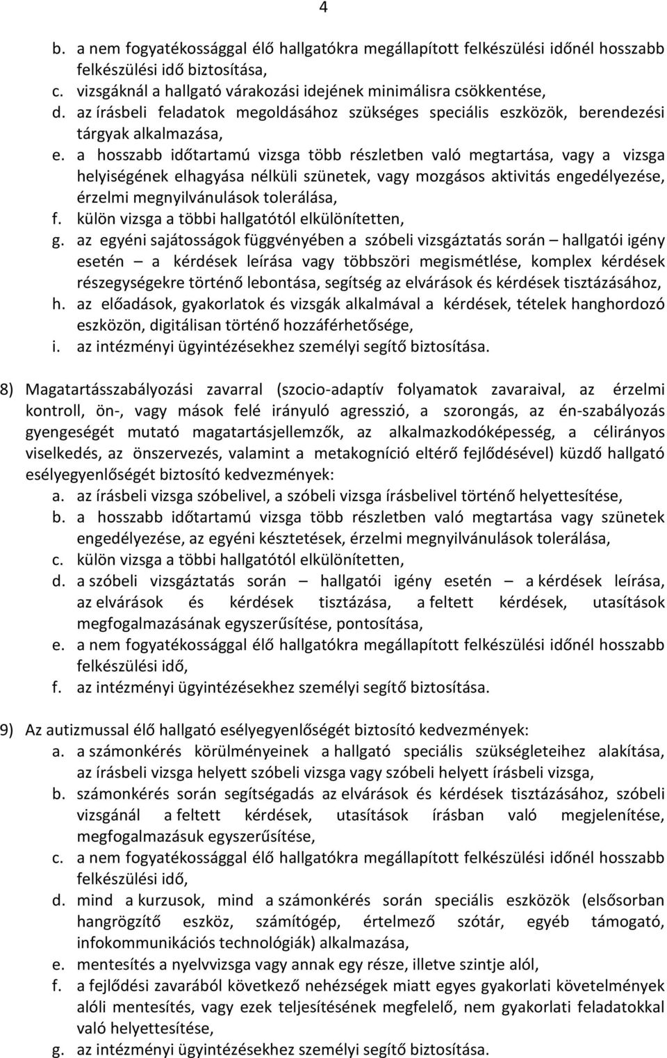 a hosszabb időtartamú vizsga több részletben való megtartása, vagy a vizsga helyiségének elhagyása nélküli szünetek, vagy mozgásos aktivitás engedélyezése, érzelmi megnyilvánulások tolerálása, f.