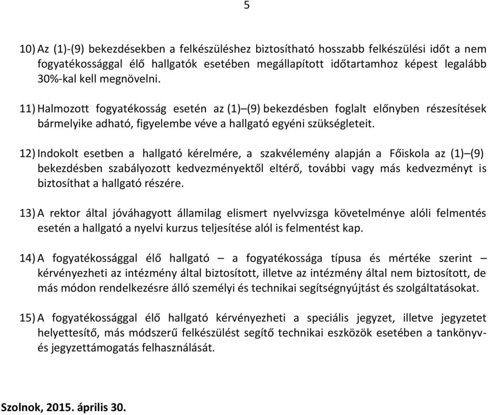 12) Indokolt esetben a hallgató kérelmére, a szakvélemény alapján a Főiskola az (1) (9) bekezdésben szabályozott kedvezményektől eltérő, további vagy más kedvezményt is biztosíthat a hallgató részére.