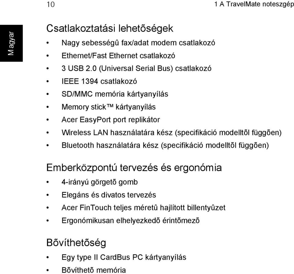 használatára kész (specifikáció modelltõl függõen) Bluetooth használatára kész (specifikáció modelltõl függõen) Emberközpontú tervezés és ergonómia 4-irányú